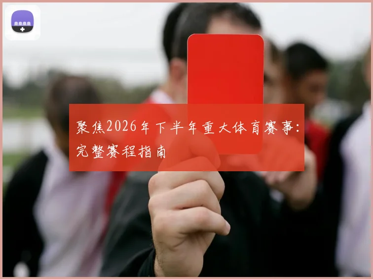 聚焦2026年下半年重大体育赛事：完整赛程指南