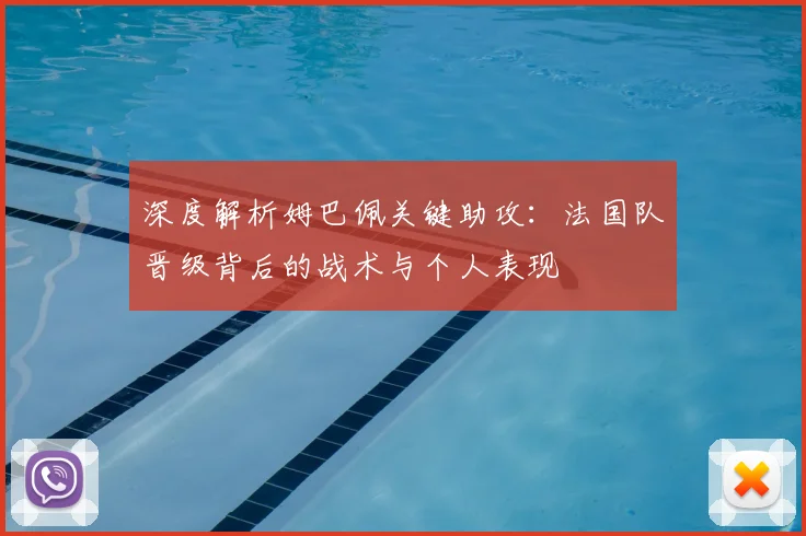 深度解析姆巴佩关键助攻:法国队晋级背后的战术与个人表现